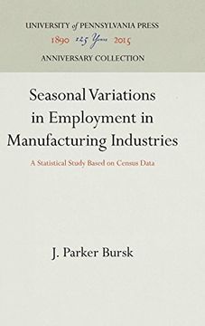 portada Seasonal Variations in Employment in Manufacturing Industries: A Statistical Study Based on Census Data (Industrial Research Department, Wharton School of Finance an) (en Inglés)