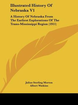 portada illustrated history of nebraska v1: a history of nebraska from the earliest explorations of the trans-mississippi region (1911) (en Inglés)
