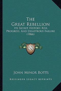 portada the great rebellion the great rebellion: its secret history, rise, progress, and disastrous failure (its secret history, rise, progress, and disastrou