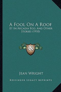 portada a fool on a roof: et in arcadia ego, and other stories (1910) (en Inglés)