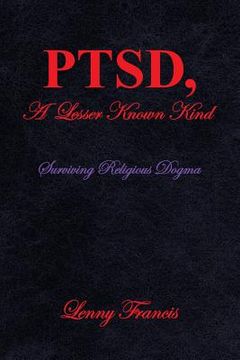 portada PTSD, A Lesser Known Kind: Surviving Religious Dogma (en Inglés)