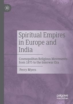 portada Spiritual Empires in Europe and India: Cosmopolitan Religious Movements from 1875 to the Interwar Era (in English)
