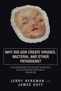 portada Why Did God Create Viruses, Bacteria, and Other Pathogens?: The Overwhelming Case Against Naturalistic Evolution and Methodological Naturalism (en Inglés)