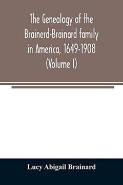 portada The Genealogy of the Brainerd-Brainard Family in America, 1649-1908 (Volume i) (en Inglés)