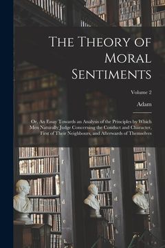 portada The Theory of Moral Sentiments; or, An Essay Towards an Analysis of the Principles by Which Men Naturally Judge Concerning the Conduct and Character, (en Inglés)