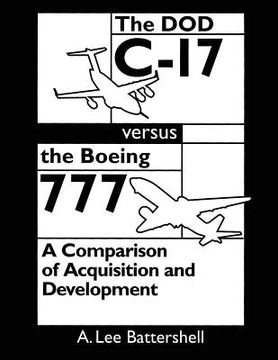 portada The DOD C-17 Versus the Boeing 777: A Comparison of Acquisition and Development (en Inglés)