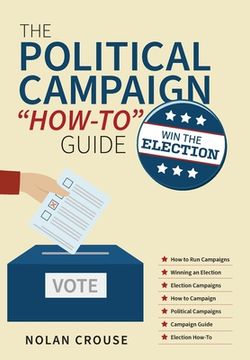 portada The Political Campaign "How-To" Guide: Win the Election (en Inglés)