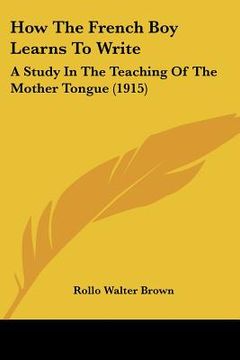 portada how the french boy learns to write: a study in the teaching of the mother tongue (1915) (en Inglés)