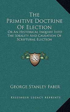 portada the primitive doctrine of election: or an historical inquiry into the ideality and causation of scriptural election