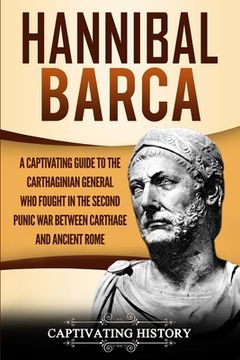 portada Hannibal Barca: A Captivating Guide to the Carthaginian General Who Fought in the Second Punic War Between Carthage and Ancient Rome 