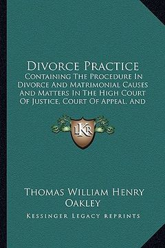 portada divorce practice: containing the procedure in divorce and matrimonial causes and matters in the high court of justice, court of appeal, (en Inglés)