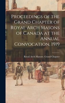 portada Proceedings of the Grand Chapter of Royal Arch Masons of Canada at the Annual Convocation, 1919 (en Inglés)