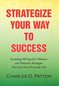 portada strategize your way to success: including 300 specific offensive and defensive strategies you can use in everyday life (in English)