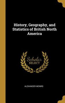 portada History, Geography, and Statistics of British North America