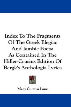 portada index to the fragments of the greek elegiac and iambic poets: as contained in the hiller-crusius edition of bergk's anthologia lyrica (en Inglés)