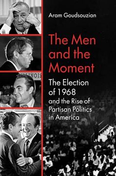 portada The men and the Moment: The Election of 1968 and the Rise of Partisan Politics in America (en Inglés)