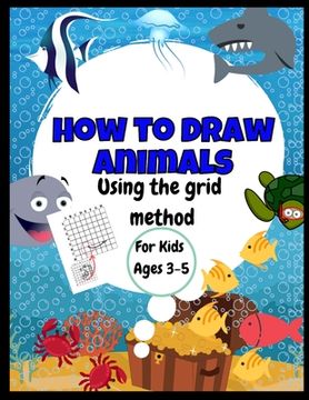 portada How To Draw Animals - Using The Grid Method - For Kids Ages 3-5: Amazing Jumbo Sized 8.5" x 11" Sea Creatures Drawing and Coloring Book - Great Gift F (in English)