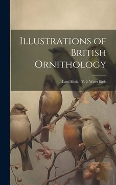 portada Illustrations of British Ornithology: Land Birds. - V. 2. Water Birds (en Inglés)