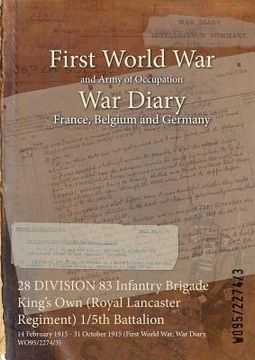 portada 28 DIVISION 83 Infantry Brigade King's Own (Royal Lancaster Regiment) 1/5th Battalion: 14 February 1915 - 31 October 1915 (First World War, War Diary,
