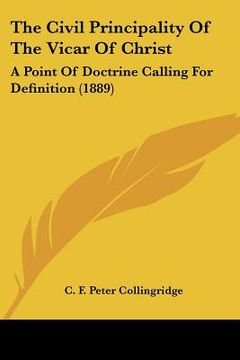 portada the civil principality of the vicar of christ: a point of doctrine calling for definition (1889) (en Inglés)