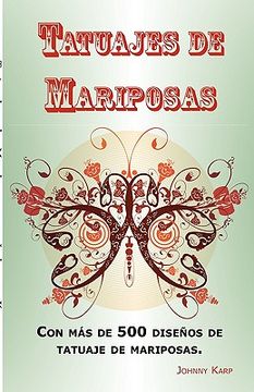 portada Tatuajes de Mariposas: Con más de 500 Diseños de Tatuaje de Mariposas, Entre Ideas y Fotos que Incluyen Tribales, Flores, Alas, Hadas, Celtas y Muchos más Diseños de Mariposas.