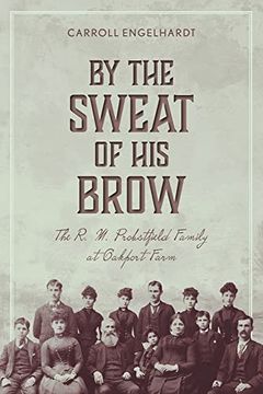 portada By the Sweat of his Brow: The r. M. Probstfield Family at Oakport Farm (in English)