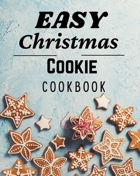 portada Easy Christmas Cookie Cookbook: 50 Unique Recipes to Bake for the Holidays (en Inglés)