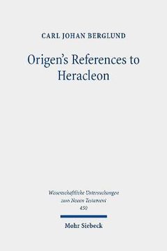 portada Origen'S References to Heracleon: A Quotation-Analytical Study of the Earliest Known Commentary on the Gospel of John: 450 (Wissenschaftliche Untersuchungen zum Neuen Testament) (en Inglés)