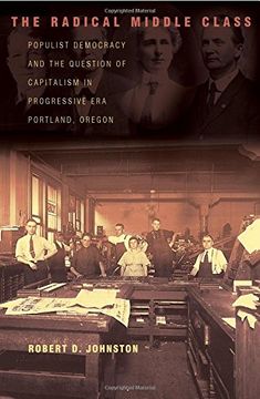 portada The Radical Middle Class: Populist Democracy and the Question of Capitalism in Progressive era Portland, Oregon (Politics and Society in Modern America) (en Inglés)
