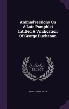portada Animadversions On A Late Pamphlet Intitled A Vindication Of George Buchanan