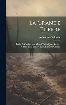 portada La Grande Guerre; Récits de Combattants, Marcel Nadaud, Jean Renaud, Gaston Riou, Émile Henriot, Capitaine Canudo; (en Francés)