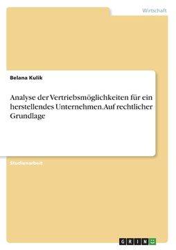portada Analyse der Vertriebsmöglichkeiten für ein herstellendes Unternehmen. Auf rechtlicher Grundlage (in German)