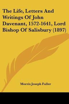 portada the life, letters and writings of john davenant, 1572-1641, lord bishop of salisbury (1897) (en Inglés)