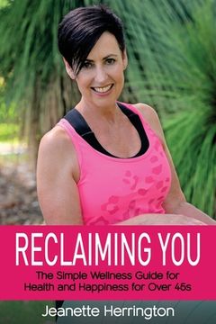 portada Reclaiming You: The Simple Wellness Guide for Health and Happiness for Over 45s 