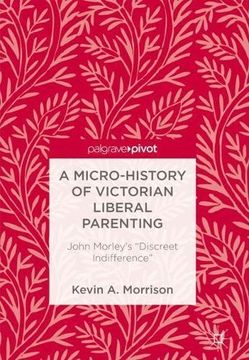 portada A Micro-History of Victorian Liberal Parenting: John Morley's "Discreet Indifference" (en Inglés)