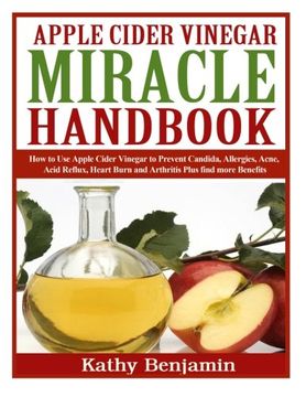 portada Apple Cider Vinegar Miracle Handbook: The Ultimate Health Guide to Silky Hair, Weight Loss, and Glowing Skin! How to use Apple Cider Vinegar to. Burn and Arthritis Plus Find More Benefits. (en Inglés)