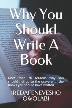 portada Why You Should Write A Book: More than 20 reasons why you should not go to the grave with the books you should have written.