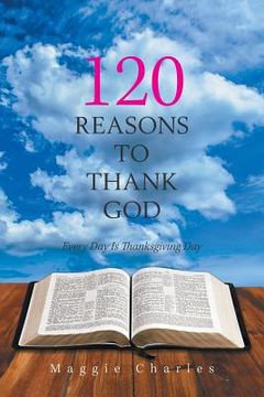 portada 120 Reasons to Thank God: Every Day Is Thanksgiving Day (en Inglés)