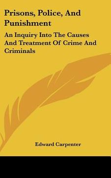 portada prisons, police, and punishment: an inquiry into the causes and treatment of crime and criminals (en Inglés)