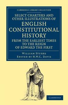 portada Select Charters and Other Illustrations of English Constitutional History From the Earliest Times to the Reign of Edward the First (Cambridge Library Collection - Medieval History) (in English)
