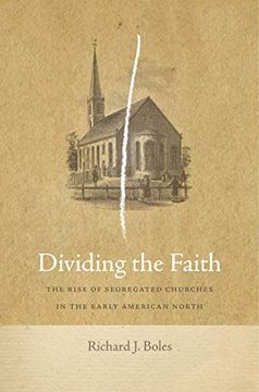 portada Dividing the Faith: The Rise of Segregated Churches in the Early American North (Early American Places, 17)