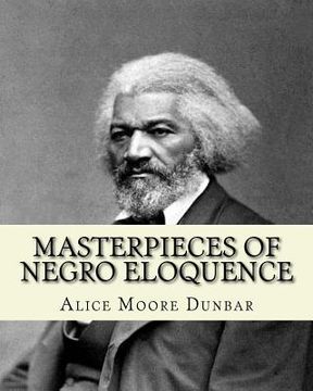 portada Masterpieces of negro eloquence;the best speeches delivered by the negro from the days of slavery to the present time (1914). By: Alice Moore Dunbar: