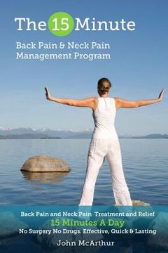 portada The 15 Minute Back Pain and Neck Pain Management Program: Back Pain and Neck Pain Treatment and Relief 15 Minutes a Day No Surgery No Drugs. Effective (en Inglés)