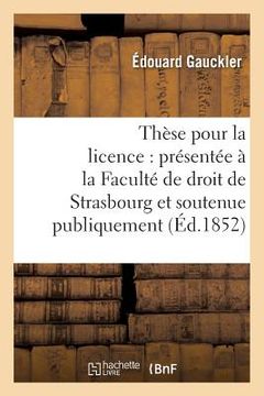 portada Thèse Pour La Licence: Présentée À La Faculté de Droit de Strasbourg Et Soutenue Publiquement (en Francés)