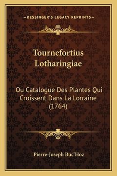 portada Tournefortius Lotharingiae: Ou Catalogue Des Plantes Qui Croissent Dans La Lorraine (1764) (en Francés)