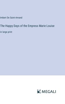 portada The Happy Days of the Empress Marie Louise: in large print