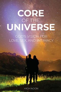 portada Core of the Universe: God's Vision for Love, Sex, and Intimacy (en Inglés)