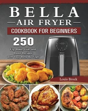 Libro Bella Air Fryer Cookbook For Beginners 250 Fry Bake Grill And B1586e0a443dce63a99836f88f658a78