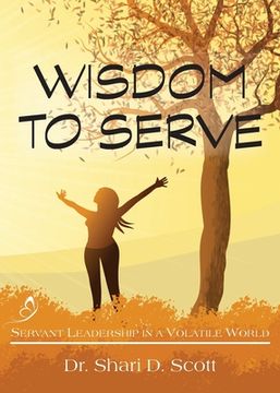 portada Wisdom to Serve: Servant Leadership in a Volatile World (en Inglés)