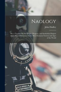 portada Naology: Or, a Treatise On the Origin, Progress, and Symbolical Import of the Sacred Structures of the Most Eminent Nations and